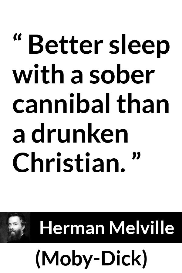 Herman Melville quote about civilization from Moby-Dick (1851) - Better sleep with a sober cannibal than a drunken Christian.
