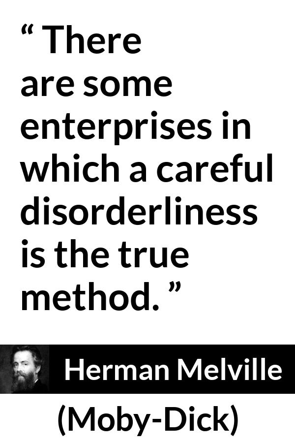 Herman Melville quote about success from Moby-Dick (1851) - There are some enterprises in which a careful disorderliness is the true method.