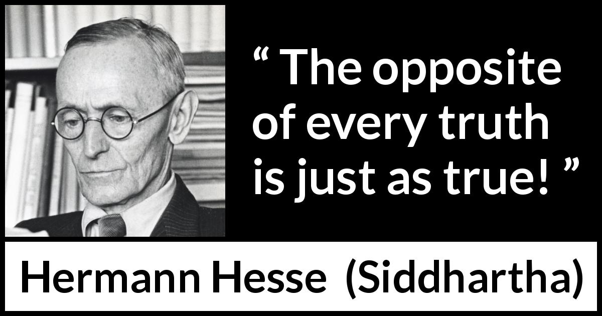 Hermann Hesse quote about truth from Siddhartha - The opposite of every truth is just as true!