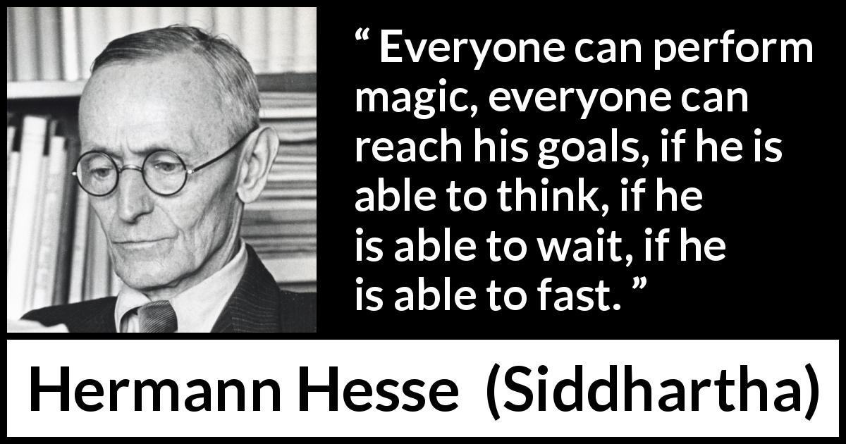 Hermann Hesse quote about waiting from Siddhartha - Everyone can perform magic, everyone can reach his goals, if he is able to think, if he is able to wait, if he is able to fast.