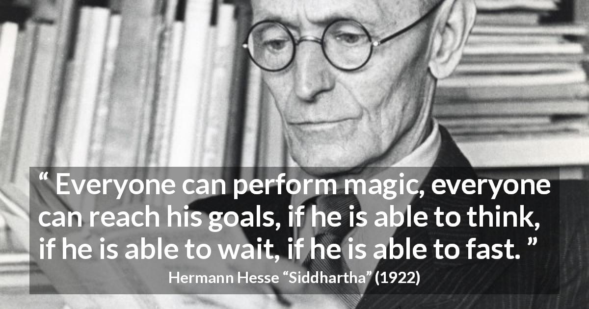 Hermann Hesse quote about waiting from Siddhartha - Everyone can perform magic, everyone can reach his goals, if he is able to think, if he is able to wait, if he is able to fast.
