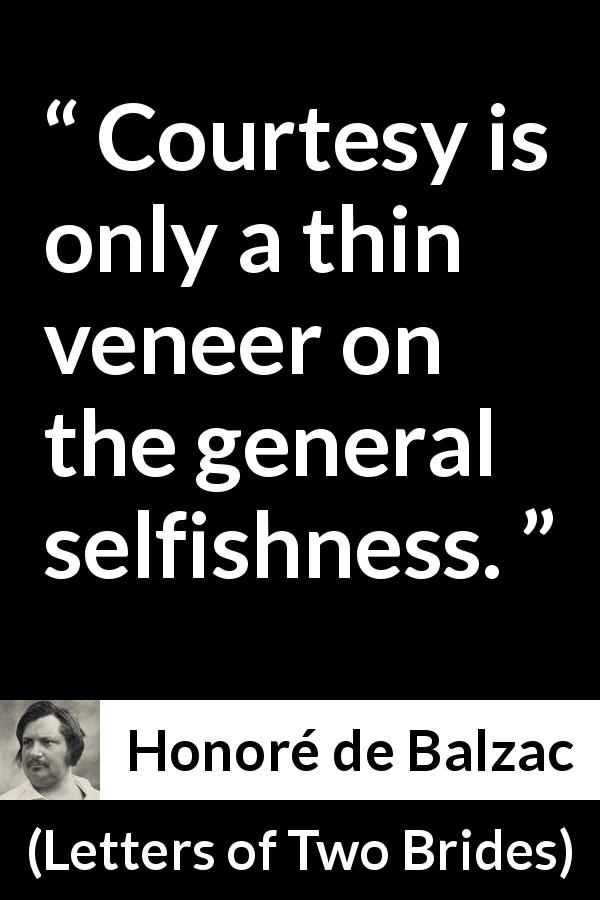 Honoré de Balzac quote about courtesy from Letters of Two Brides - Courtesy is only a thin veneer on the general selfishness.