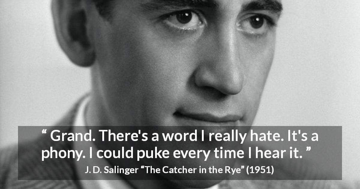 J. D. Salinger quote about fake from The Catcher in the Rye - Grand. There's a word I really hate. It's a phony. I could puke every time I hear it.