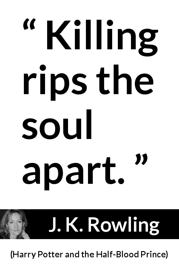 J. K. Rowling quote about killing from Harry Potter and the Half-Blood Prince - Killing rips the soul apart.