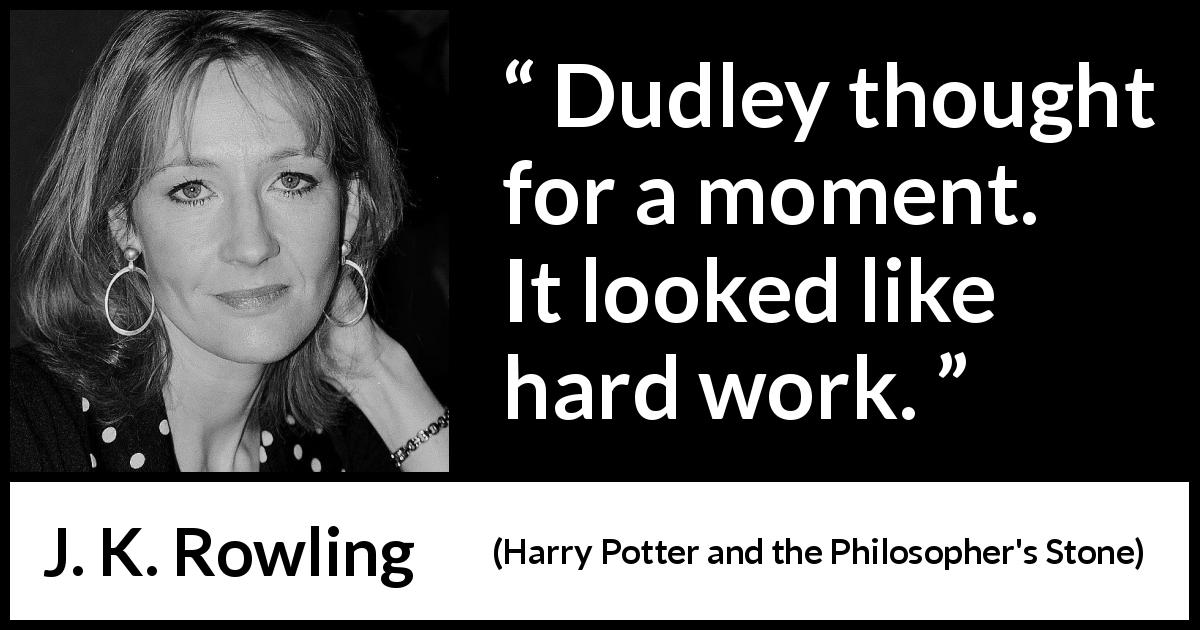 J. K. Rowling quote about thoughts from Harry Potter and the Philosopher's Stone - Dudley thought for a moment. It looked like hard work.