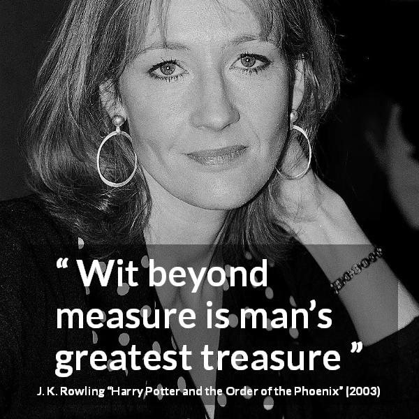 J. K. Rowling quote about wit from Harry Potter and the Order of the Phoenix - Wit beyond measure is man’s greatest treasure