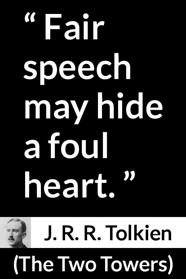 J. R. R. Tolkien quote about speech from The Two Towers - Fair speech may hide a foul heart.