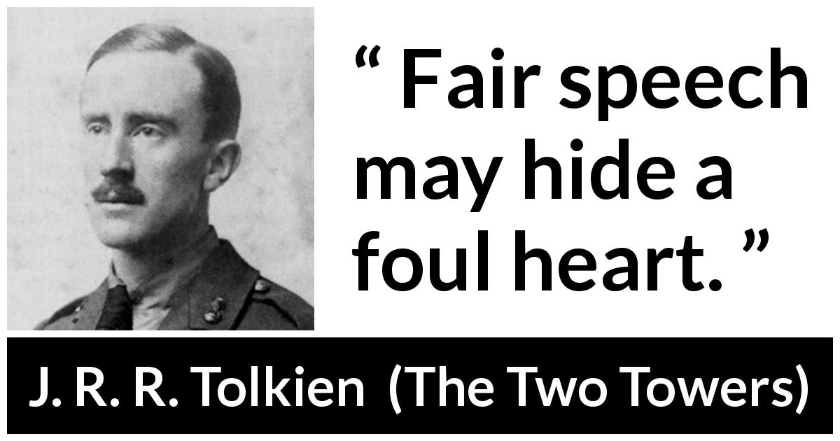 J. R. R. Tolkien quote about speech from The Two Towers - Fair speech may hide a foul heart.