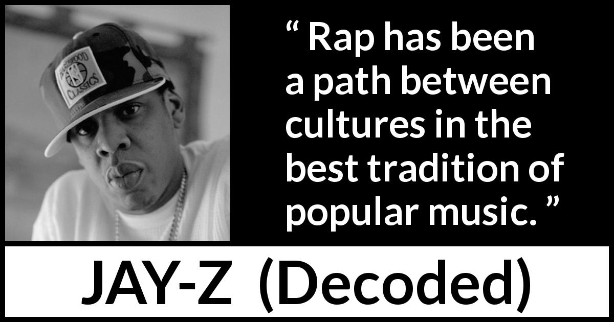 JAY-Z quote about music from Decoded - Rap has been a path between cultures in the best tradition of popular music.