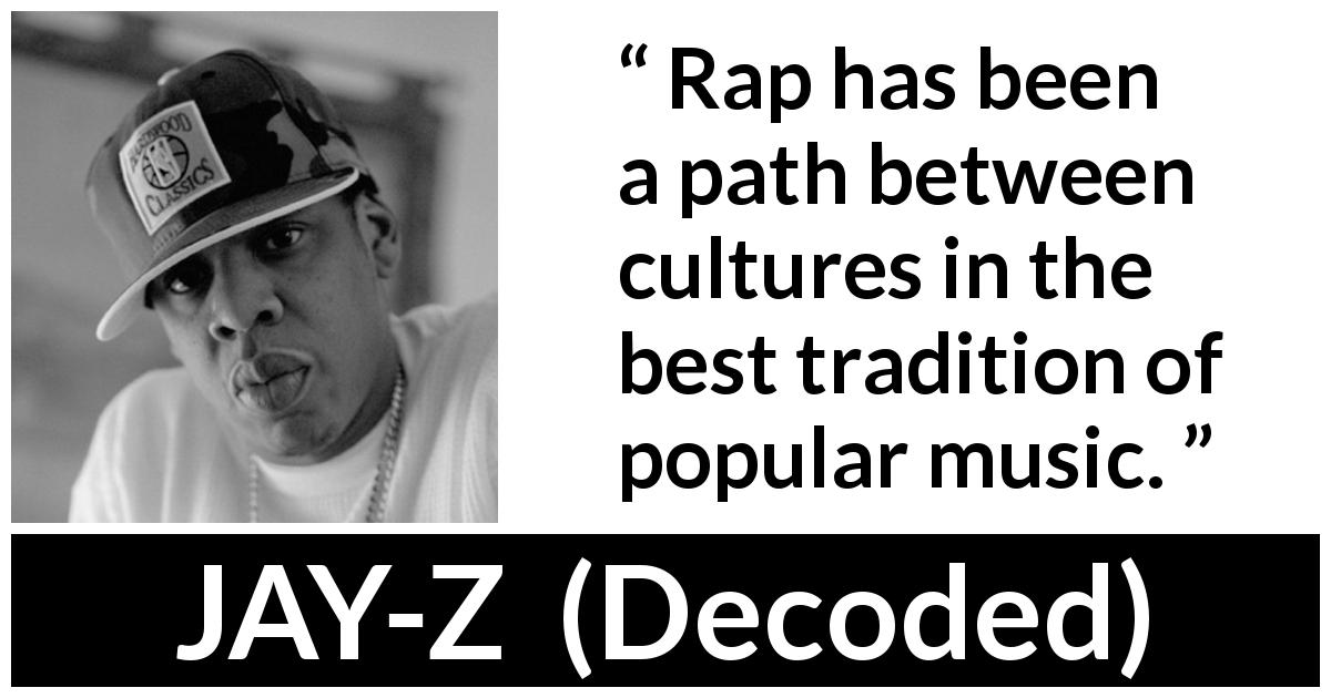 JAY-Z quote about music from Decoded - Rap has been a path between cultures in the best tradition of popular music.