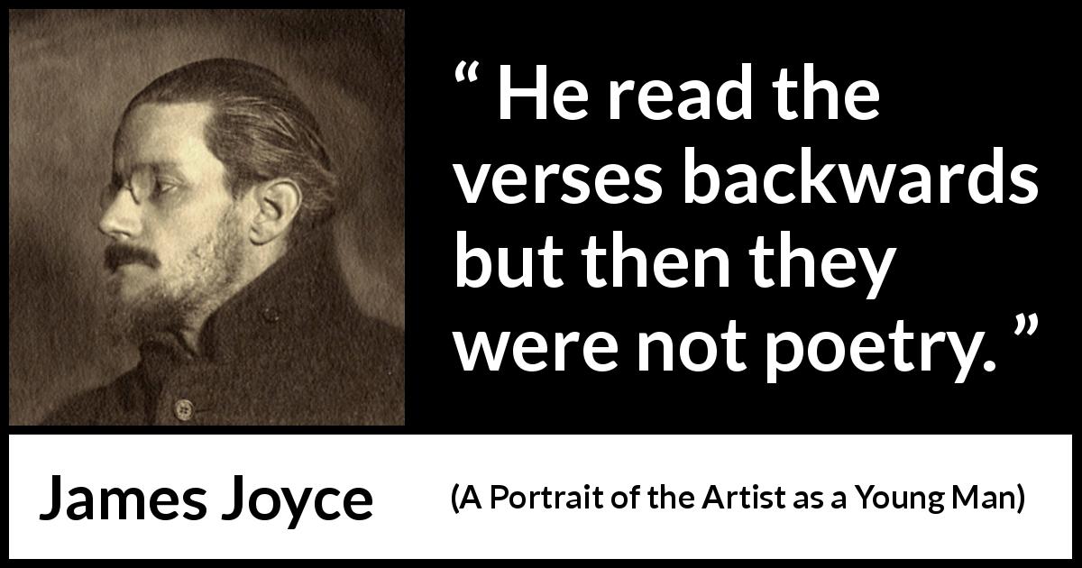 James Joyce quote about reading from A Portrait of the Artist as a Young Man - He read the verses backwards but then they were not poetry.