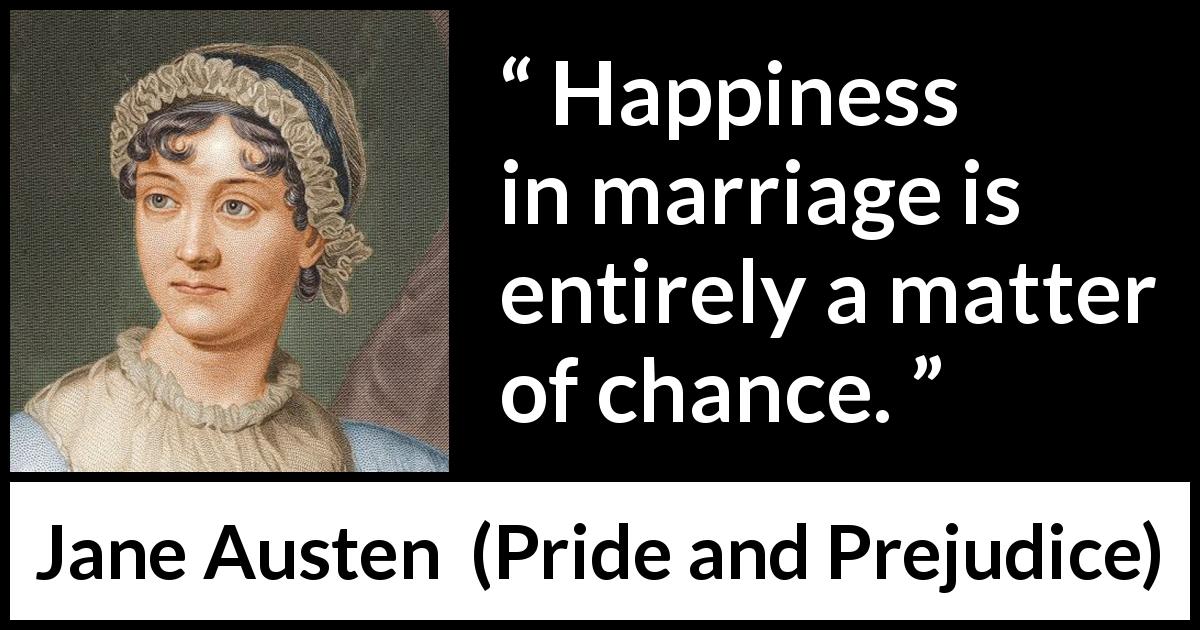 Jane Austen quote about marriage from Pride and Prejudice - Happiness in marriage is entirely a matter of chance.