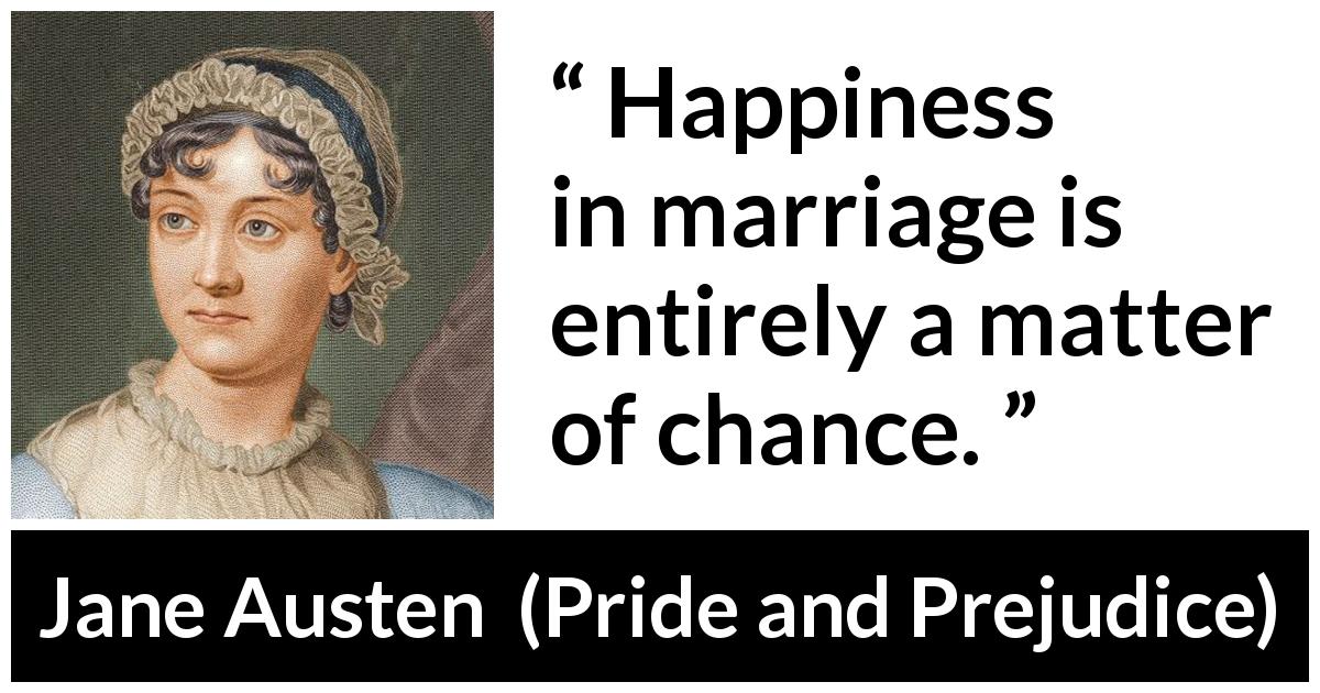 Jane Austen quote about marriage from Pride and Prejudice - Happiness in marriage is entirely a matter of chance.