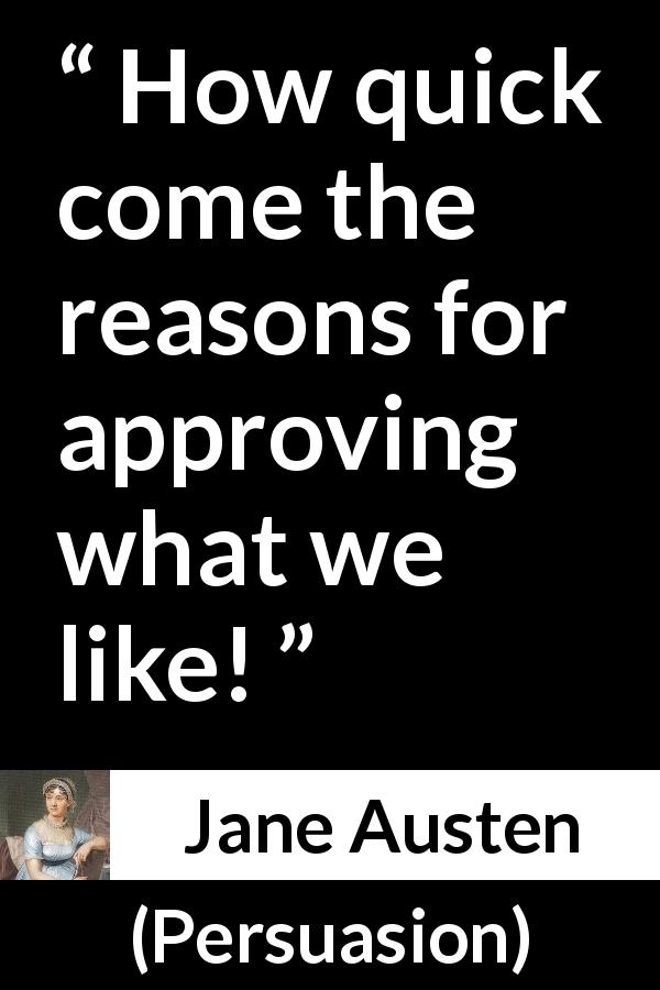 Jane Austen quote about reason from Persuasion - How quick come the reasons for approving what we like!