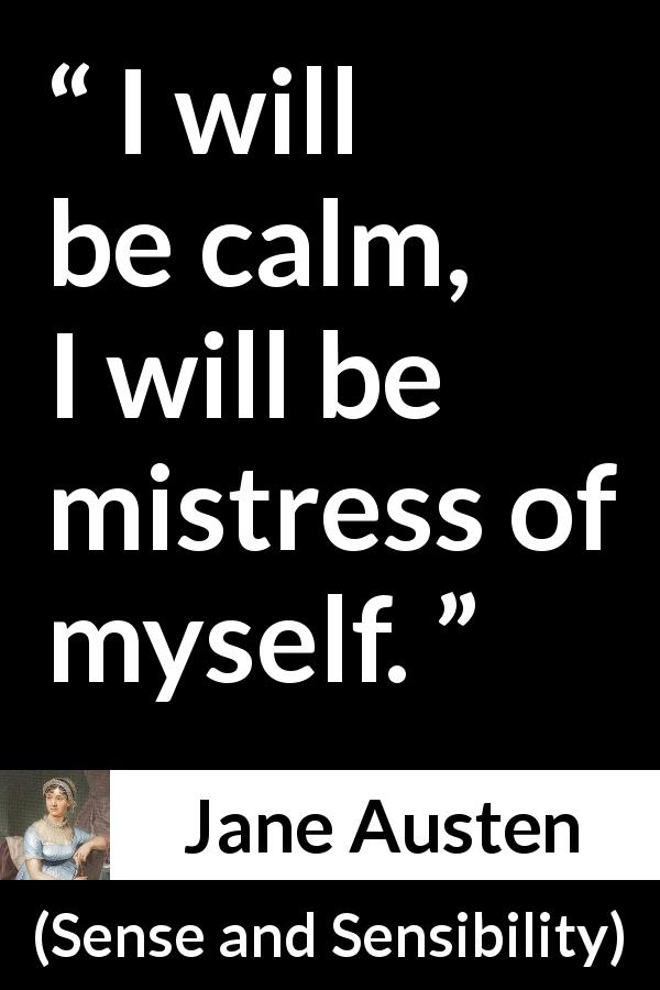 Jane Austen quote about serenity from Sense and Sensibility - I will be calm, I will be mistress of myself.