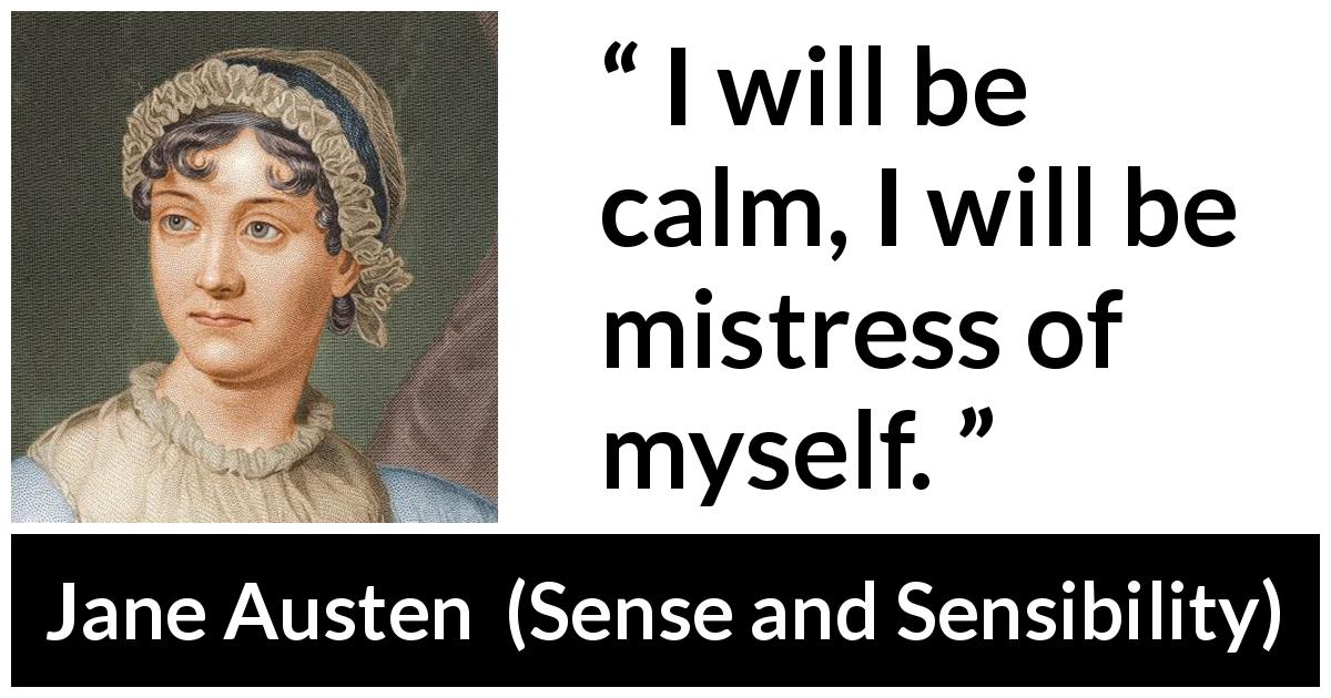Jane Austen quote about serenity from Sense and Sensibility - I will be calm, I will be mistress of myself.
