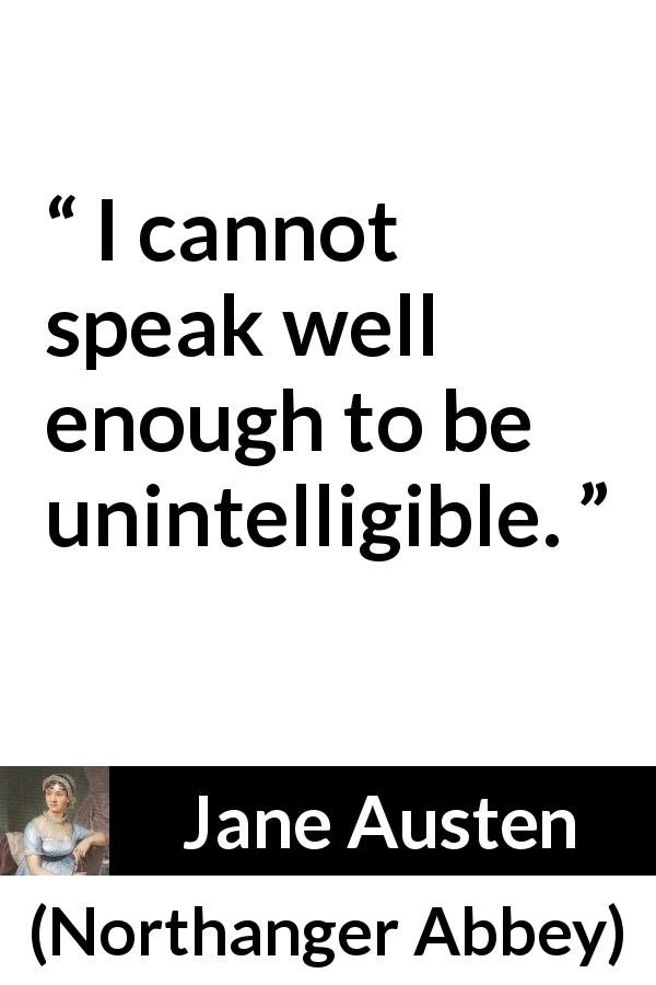 Jane Austen quote about speech from Northanger Abbey - I cannot speak well enough to be unintelligible.