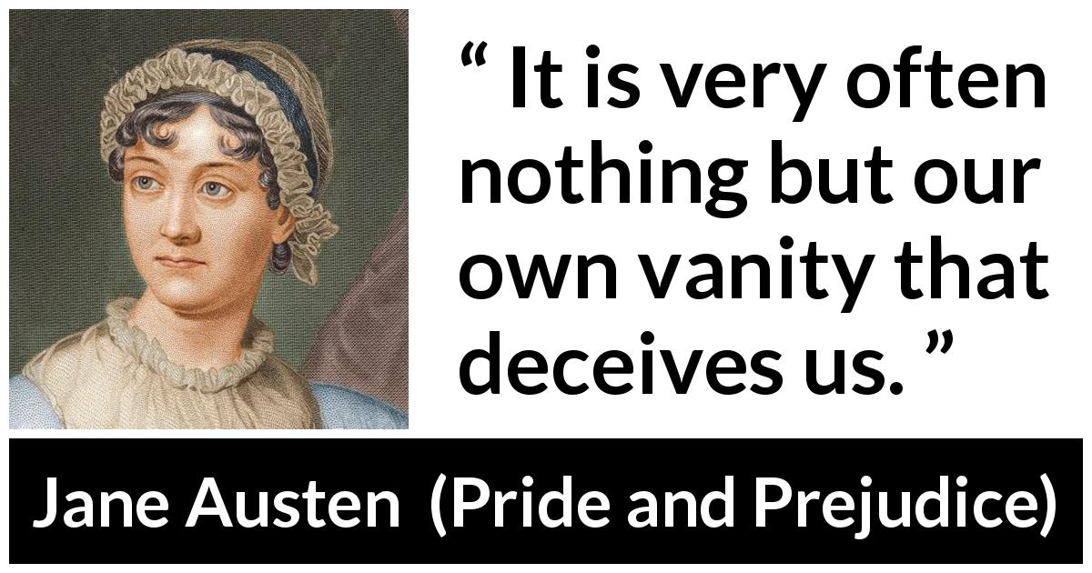 Jane Austen quote about vanity from Pride and Prejudice - It is very often nothing but our own vanity that deceives us.