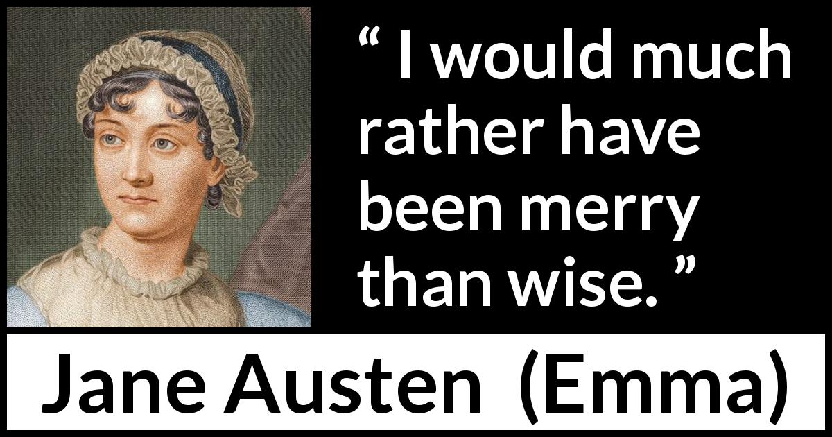 Jane Austen quote about wisdom from Emma - I would much rather have been merry than wise.