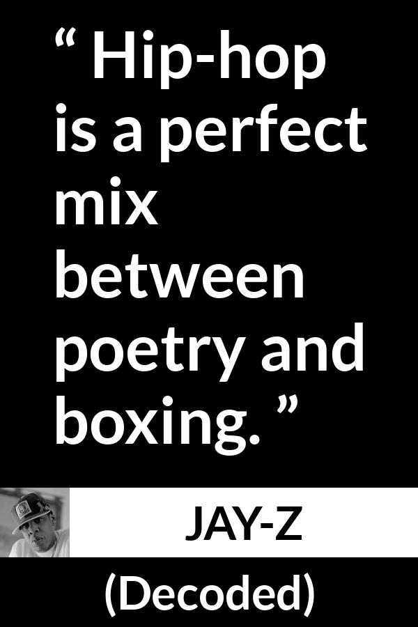 Jay-Z quote about poetry from Decoded (2010) - Hip-hop is a perfect mix between poetry and boxing.