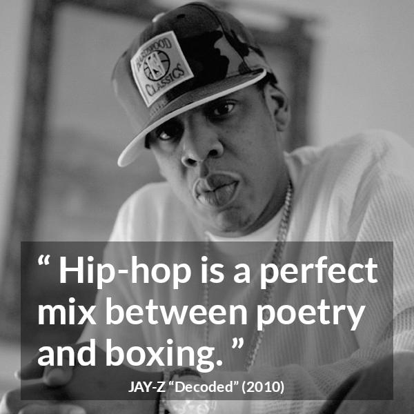 Jay-Z quote about poetry from Decoded (2010) - Hip-hop is a perfect mix between poetry and boxing.