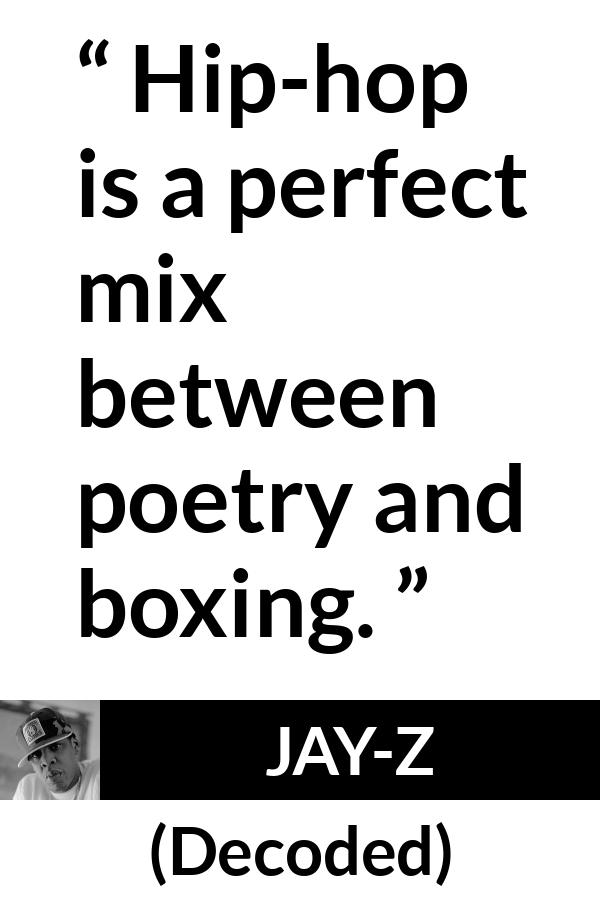 Jay-Z quote about poetry from Decoded (2010) - Hip-hop is a perfect mix between poetry and boxing.