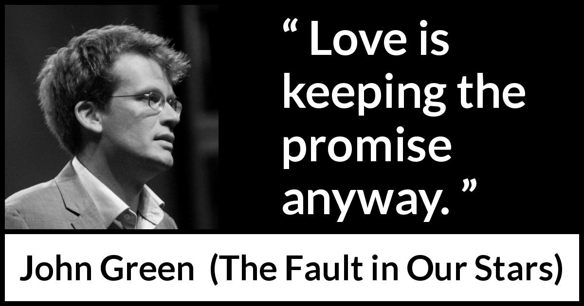 John Green quote about love from The Fault in Our Stars - Love is keeping the promise anyway.