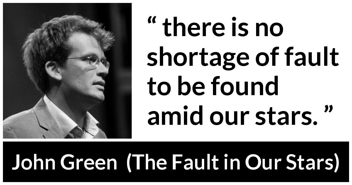 John Green quote about stars from The Fault in Our Stars - there is no shortage of fault to be found amid our stars.
