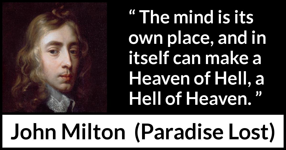 John Milton quote about mind from Paradise Lost - The mind is its own place, and in itself can make a Heaven of Hell, a Hell of Heaven.