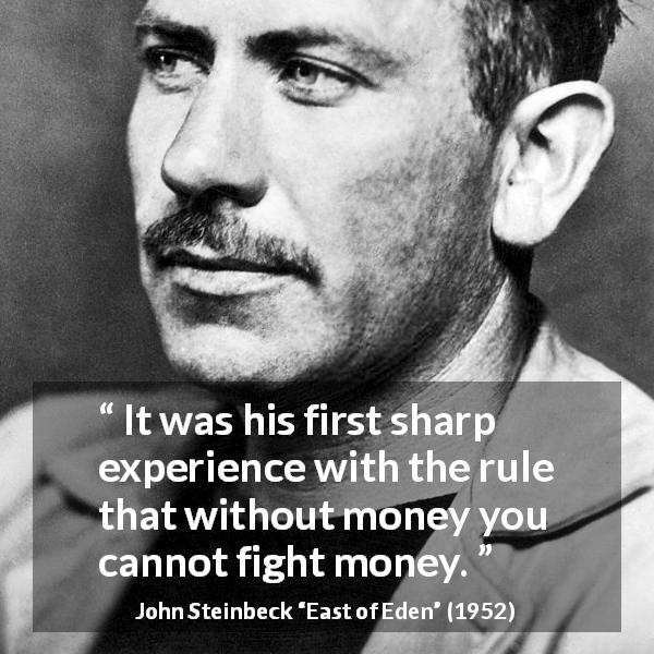 John Steinbeck quote about fight from East of Eden - It was his first sharp experience with the rule that without money you cannot fight money.