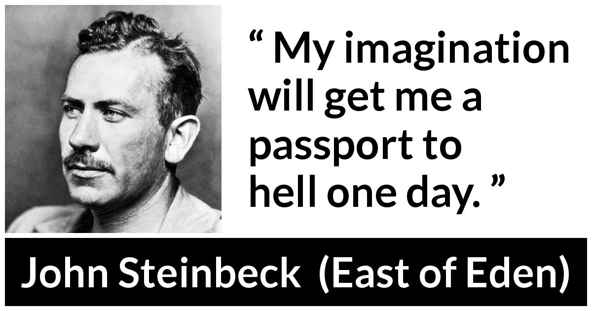 John Steinbeck quote about hell from East of Eden - My imagination will get me a passport to hell one day.