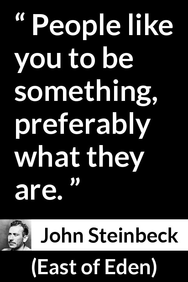 John Steinbeck quote about personality from East of Eden - People like you to be something, preferably what they are.