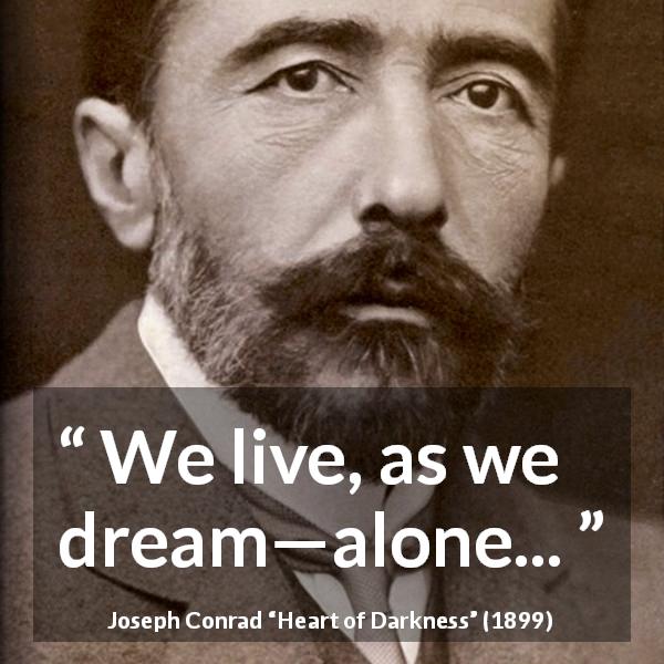 Joseph Conrad quote about life from Heart of Darkness - We live, as we dream—alone...