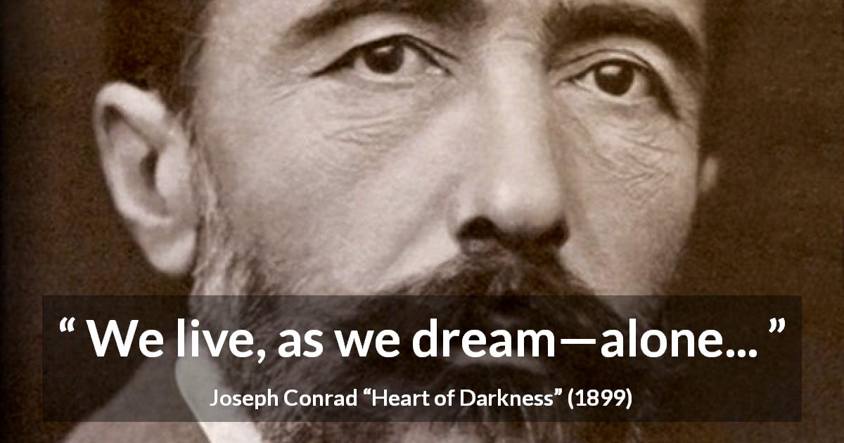 Joseph Conrad quote about life from Heart of Darkness - We live, as we dream—alone...
