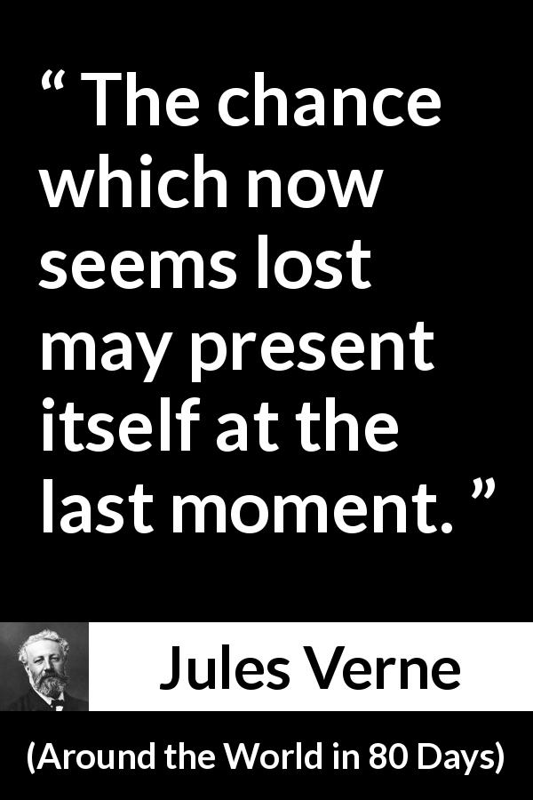 Jules Verne quote about hope from Around the World in 80 Days - The chance which now seems lost may present itself at the last moment.