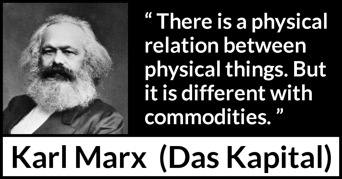 Karl Marx quote about relation from Das Kapital - There is a physical relation between physical things. But it is different with commodities.