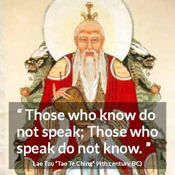 Lao Tzu quote about knowledge from Tao Te Ching - Those who know do not speak; Those who speak do not know.