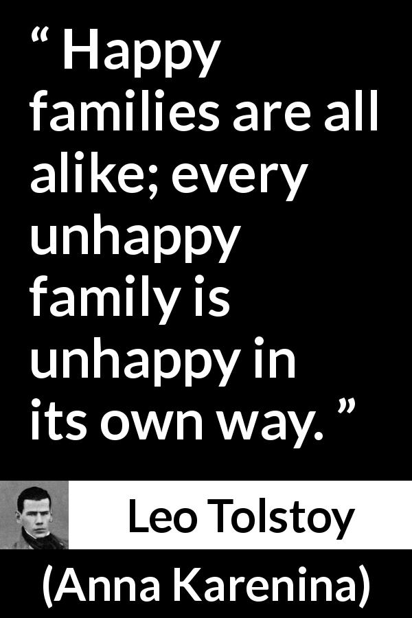 Leo Tolstoy quote about happiness from Anna Karenina - Happy families are all alike; every unhappy family is unhappy in its own way.