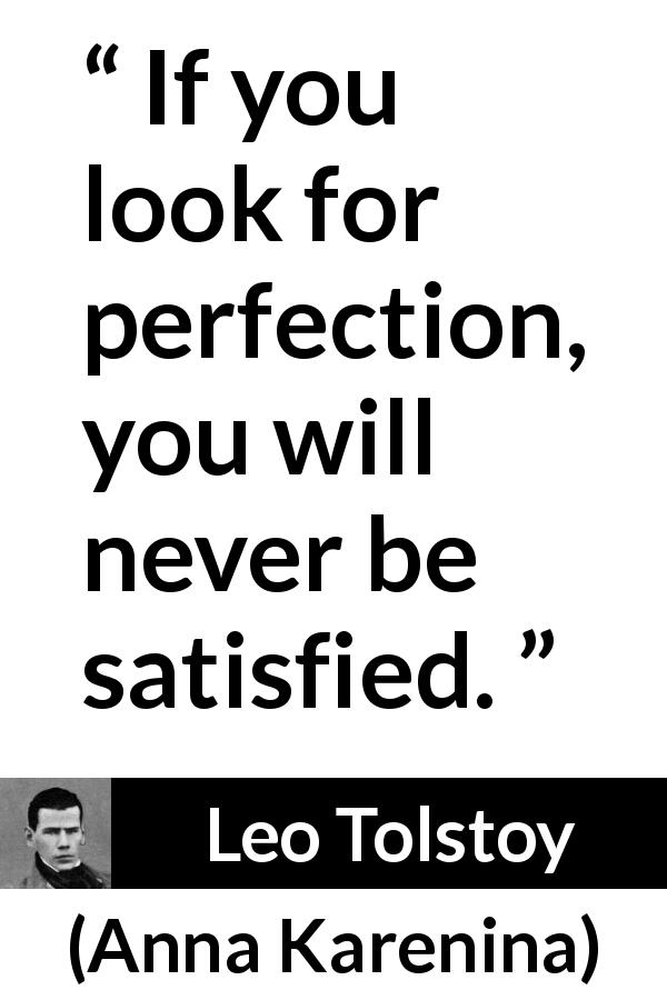 Leo Tolstoy quote about satisfaction from Anna Karenina - If you look for perfection, you will never be satisfied.