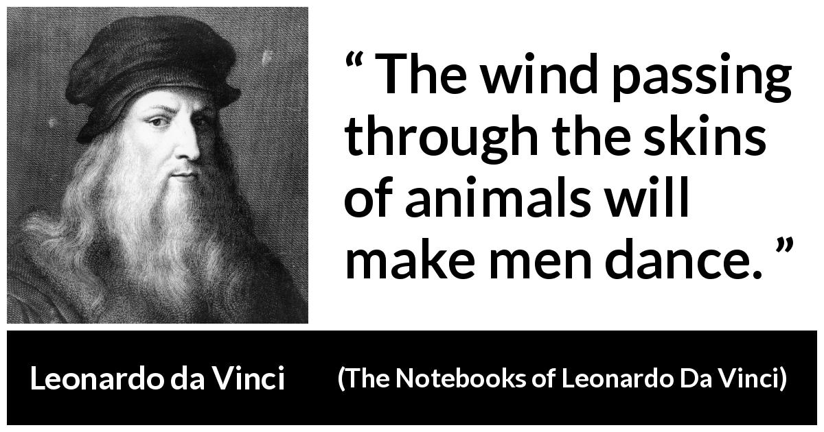 Leonardo da Vinci quote about dance from The Notebooks of Leonardo Da Vinci - The wind passing through the skins of animals will make men dance.