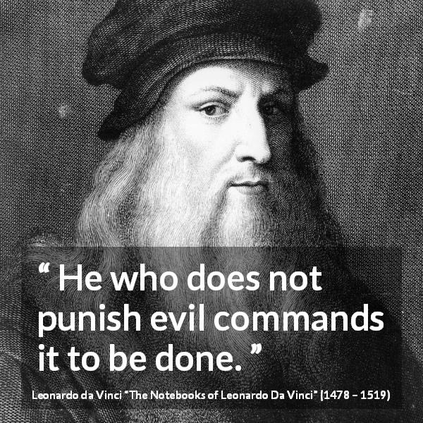Leonardo da Vinci quote about evil from The Notebooks of Leonardo Da Vinci - He who does not punish evil commands it to be done.