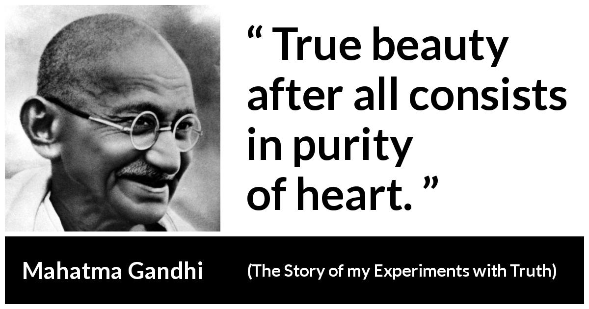 Mahatma Gandhi quote about beauty from The Story of my Experiments with Truth - True beauty after all consists in purity of heart.