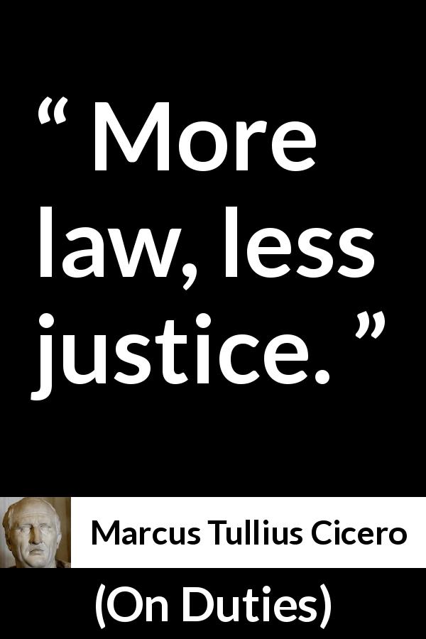 Marcus Tullius Cicero quote about justice from On Duties - More law, less justice.