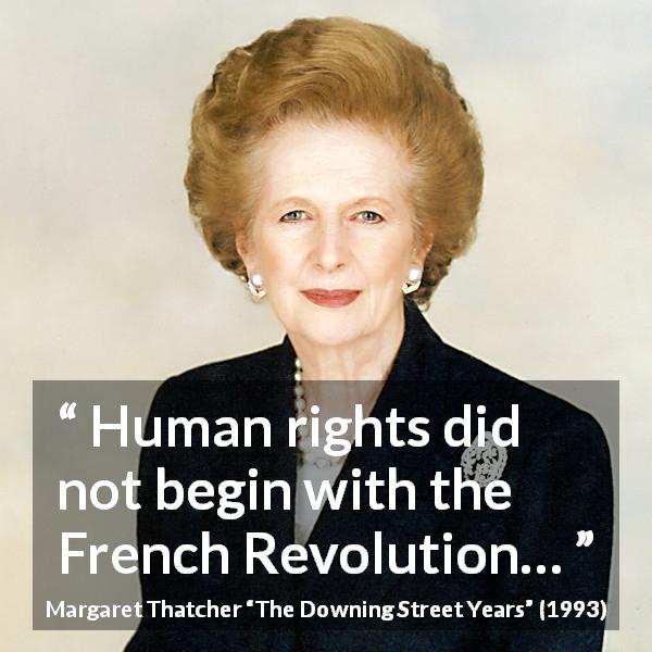 Margaret Thatcher quote about revolution from The Downing Street Years - Human rights did not begin with the French Revolution…