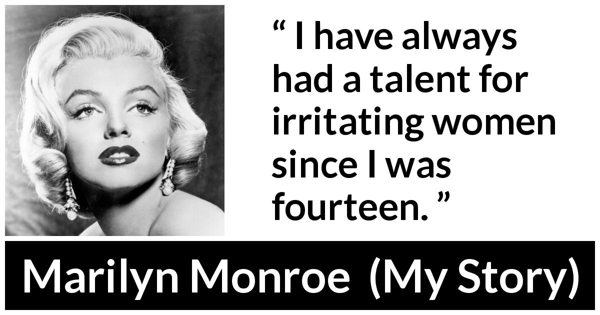 Marilyn Monroe quote about women from My Story - I have always had a talent for irritating women since I was fourteen.