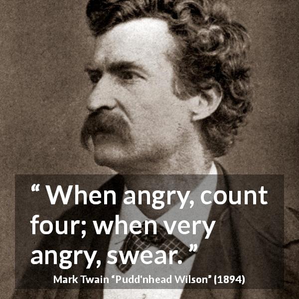 Mark Twain quote about anger from Pudd'nhead Wilson - When angry, count four; when very angry, swear.