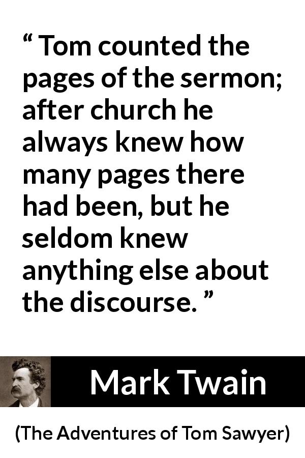 Mark Twain quote about listening from The Adventures of Tom Sawyer - Tom counted the pages of the sermon; after church he always knew how many pages there had been, but he seldom knew anything else about the discourse.