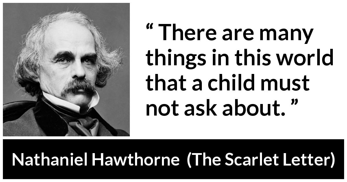 Nathaniel Hawthorne quote about world from The Scarlet Letter - There are many things in this world that a child must not ask about.