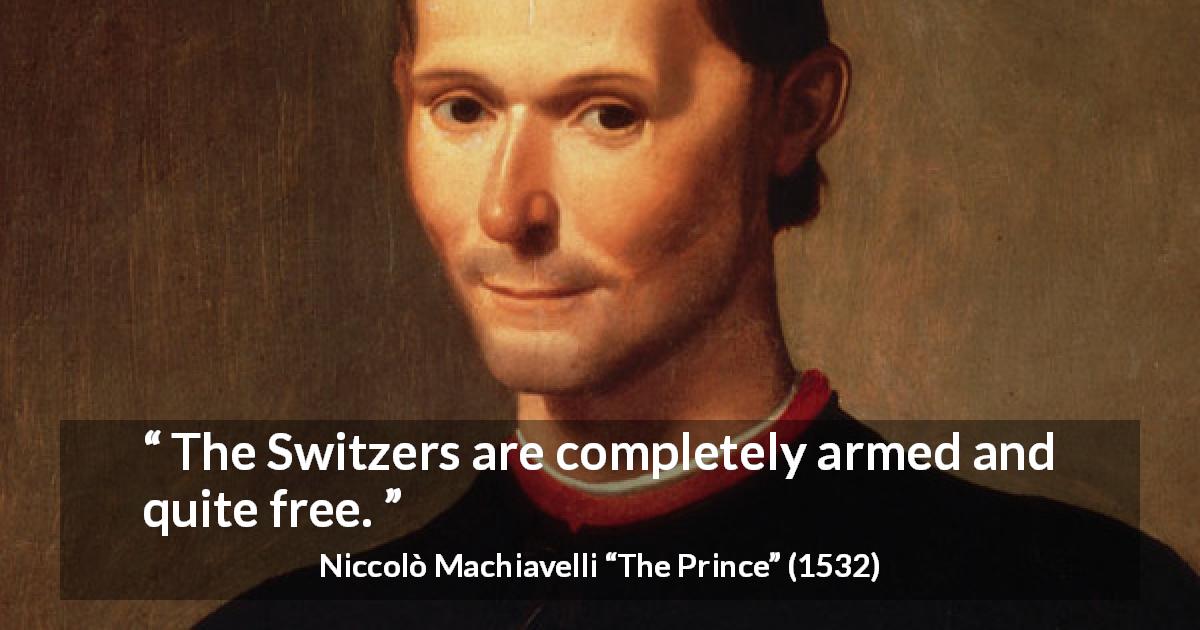 Niccolò Machiavelli quote about freedom from The Prince - The Switzers are completely armed and quite free.