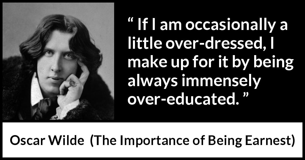 Oscar Wilde quote about clothing from The Importance of Being Earnest - If I am occasionally a little over-dressed, I make up for it by being always immensely over-educated.